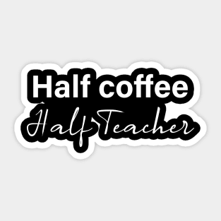 half coffee half teacher - white text Sticker